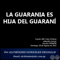 LA GUARANIA ES HIJA DEL GUARANÍ - Por ALCIBÍADES GONZÁLEZ DELVALLE - Domingo, 28 de Agosto de 2022